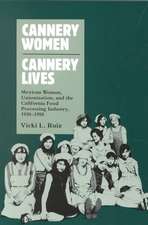 Cannery Women, Cannery Lives: Mexican Women, Unionization, and the California Food Processing Industry, 1930-1950