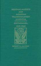 Regional Markets and Agrarian Transformation in Bolivia: Cochabamba, 1539-1960