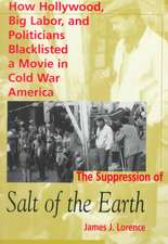 The Suppression of Salt of the Earth: How Hollywood, Big Labor, and Politicians Blacklisted a Movie in the American Cold War