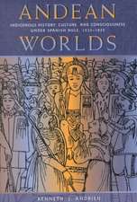 Andean Worlds: Indigenous History, Culture, and Consciousness Under Spanish Rule, 1532-1825