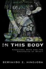 In This Body: Kaqchikel Maya and the Grounding of Spirit