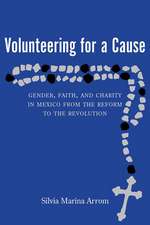 Volunteering for a Cause: Gender, Faith, and Charity in Mexico from the Reform to the Revolution