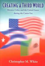 Creating a Third World: Mexico, Cuba, and the United States During the Castro Era