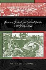 Funerals, Festivals, and Cultural Politics in Porfirian Mexico