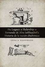 Legacy of Rulership in Fernando de Alva Ixtlilxochitl's Historia de la nacion chichimeca