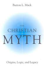 The Christian Myth: Origins, Logic, and Legacy