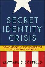 Secret Identity Crisis: Comic Books and the Unmasking of Cold War America