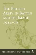 The British Army in Battle and Its Image 1914-18