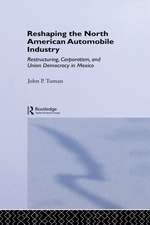 Reshaping the North American Automobile Industry: Restructuring, Corporatism and Union Democracy in Mexico