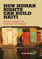 How Human Rights Can Build Haiti: Activists, Lawyers, and the Grassroots Campaign