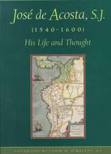 Jose de Acosta, S.J. (1540-1600): His Life and Thought