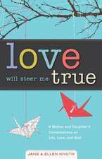 Love Will Steer Me True: A Mother and Daughter's Conversations on Life, Love, and God