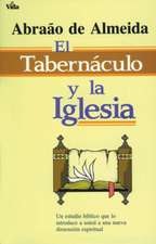 El Tabernáculo y la iglesia: Un estudio bíblico que lo introduce a usted a un nueva dimensión espiritual