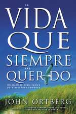 La vida que siempre has querido: Disciplinas espirituales para personas comunes