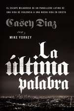 La última palabra: La salida milagrosa de un pandillero latino de una vida de violencia a una nueva vida en Cristo