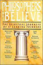 Philosophers Who Believe – The Spiritual Journeys of 11 Leading Thinkers