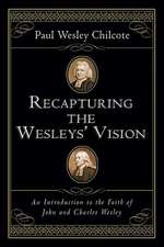 Recapturing the Wesleys` Vision – An Introduction to the Faith of John and Charles Wesley