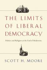 The Limits of Liberal Democracy: Politics and Religion at the End of Modernity