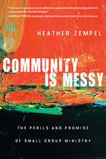 Community Is Messy – The Perils and Promise of Small Group Ministry