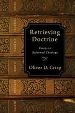 Retrieving Doctrine: Essays in Reformed Theology