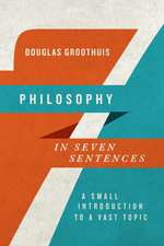 Philosophy in Seven Sentences – A Small Introduction to a Vast Topic