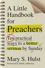 A Little Handbook for Preachers – Ten Practical Ways to a Better Sermon by Sunday