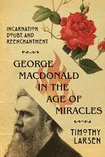 George MacDonald in the Age of Miracles – Incarnation, Doubt, and Reenchantment