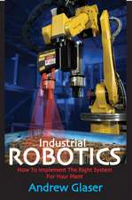 Industrial Robotics: How to Implement the Right System for Your Plant