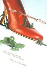 Single Moms Raising Sons: Preparing Boys to Be Men When There's No Man Around