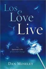 Lose, Love, Live: The Spiritual Gifts of Loss and Change