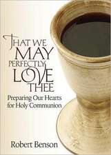 That We May Perfectly Love Thee: Preparing Our Hearts for Holy Communion