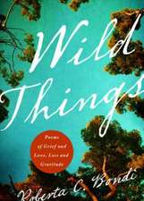 Wild Things: Poems of Grief and Love, Loss and Gratitude