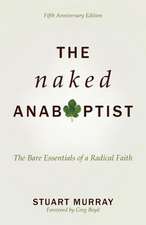 Naked Anabaptist: The Bare Essentials of a Radical Faith, Fifth Anniversary Edition