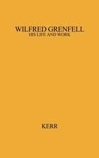 Wilfred Grenfell, His Life and Work.