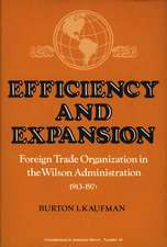 Efficiency and Expansion: Foreign Trade Organization in the Wilson Administration, 1913-1921