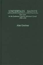 Uncertain Saints: The Laity in the Lutheran Church-Missouri Synod, 1900-1970