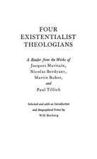 Four Existentialist Theologians: A Reader from the Work of Jacques Maritain, Nicolas Berdyaev, Martin Buber, and Paul Tillich