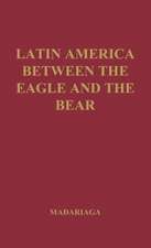 Latin America Between the Eagle and the Bear.