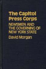 The Capitol Press Corps: Newsmen and the Governing of New York State