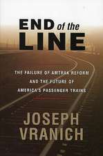 End of the Line: The Failure of Amtrak Reform and the Future of America's Passenger Trains