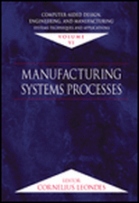 Computer-Aided Design, Engineering, and Manufacturing: Systems Techniques and Applications, Volume VI, Manufacturing Systems Processes