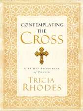 Contemplating the Cross: A 40 Day Pilgrimage of Prayer