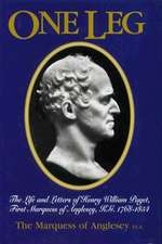 One Leg: The Life & Letters of Henry William Paget KG, First Marquess of Anglesey, 1768-1854