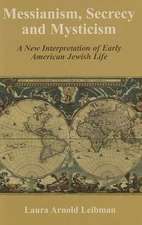 Messianism, Secrecy and Mysticism: A New Interpretation of Early American Jewish Life