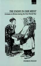 Enemy in our Midst: Germans in Britain during the First World War