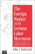 The Foreign Worker and the German Labor Movement: Xenophobia and Solidarity in the Coal Fields of the Ruhr, 1871-1914