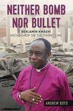 Neither Bomb Nor Bullet – Benjamin Kwashi: Archbishop on the front line