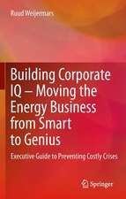 Building Corporate IQ – Moving the Energy Business from Smart to Genius: Executive Guide to Preventing Costly Crises