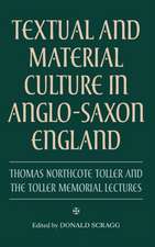 Textual and Material Culture in Anglo–Saxon Engl – Thomas Northcote Toller and the Toller Memorial Lectures