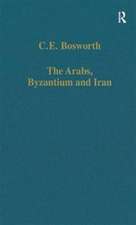 The Arabs, Byzantium and Iran: Studies in Early Islamic History and Culture